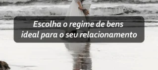 Vai se casar? Escolha o regime de bens ideal para o seu relacionamento