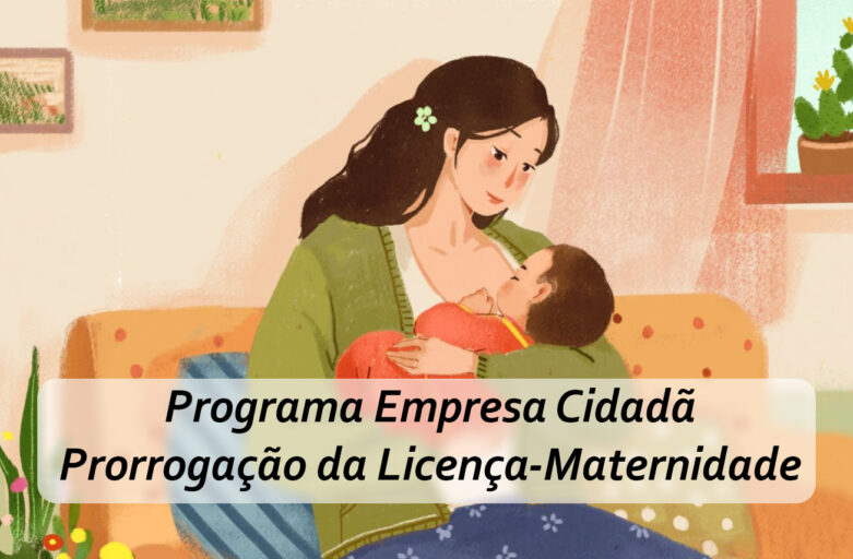 Programa Empresa Cidadã e a Prorrogação da Licença-Maternidade