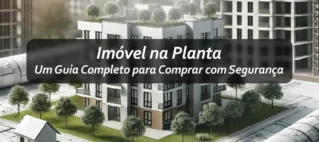 Imóvel na Planta: Um Guia Completo para Comprar com Segurança