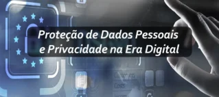 Proteção de Dados Pessoais e Privacidade na Era Digital