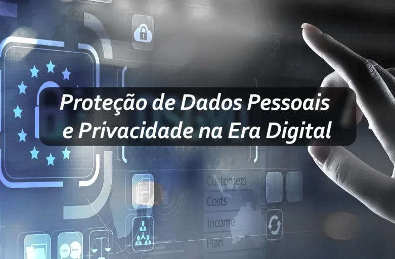 Proteção de Dados Pessoais e Privacidade na Era Digital