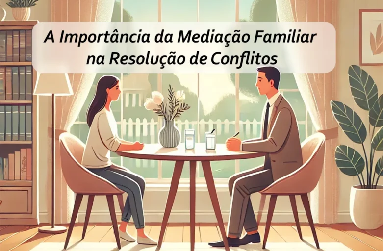 Mediação Familiar: A Chave para Resolver Conflitos e Preservar a Família