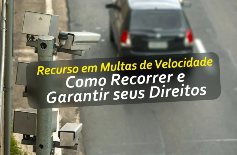 Recurso em Multas de Velocidade: Como Recorrer e Garantir seus Direitos