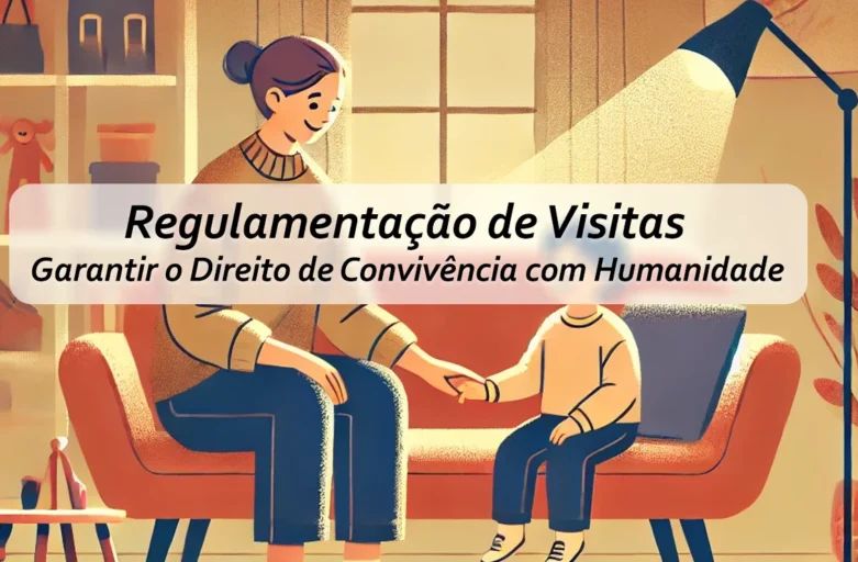 Regulamentação de Visitas: Garantir o Direito de Convivência com Humanidade